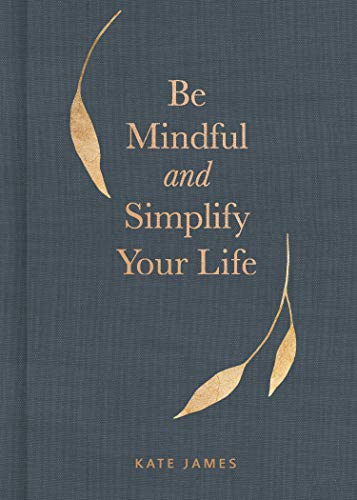 Read Be Mindful and Simplify Your Life, written by Kate James Read Be Mindful and Simplify Your Life, written by Kate James