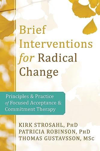 Read Brief Interventions for Radical Change: Principles and Practice of Focused Acceptance and Commitment Therapy, written by Kirk D. Strosahl PhD; Patricia J. Robinson PhD; Thomas Gustavsson MSc Read Brief Interventions for Radical Change: Principles and Practice of Focused Acceptance and Commitment Therapy, written by Kirk D. Strosahl PhD; Patricia J. Robinson PhD; Thomas Gustavsson MSc