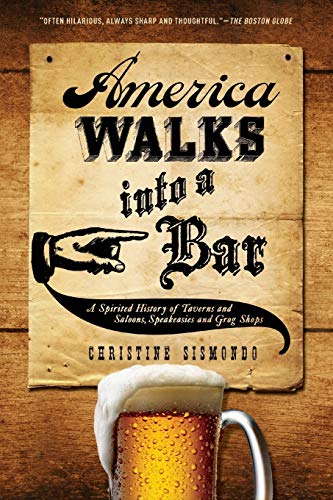 Read America Walks into a Bar: A Spirited History of Taverns and Saloons, Speakeasies and Grog Shops, written by Christine Sismondo Read America Walks into a Bar: A Spirited History of Taverns and Saloons, Speakeasies and Grog Shops, written by Christine Sismondo