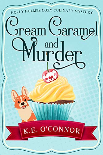 Read Cream Caramel and Murder (Holly Holmes Cozy Culinary Mystery Series Book 2), written by K.E. O'Connor Read Cream Caramel and Murder (Holly Holmes Cozy Culinary Mystery Series Book 2), written by K.E. O'Connor