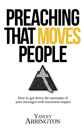 Read Preaching That Moves People: How To Get Down the Mountain of Your Messages with Maximum Impact, written by Yancey Arrington Read Preaching That Moves People: How To Get Down the Mountain of Your Messages with Maximum Impact, written by Yancey Arrington