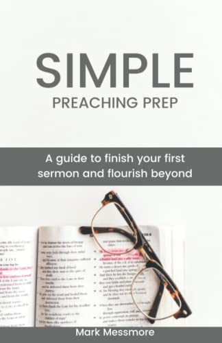 Read Simple Preaching Prep: A guide to finish your first sermon and flourish beyond., written by Mark Messmore Read Simple Preaching Prep: A guide to finish your first sermon and flourish beyond., written by Mark Messmore