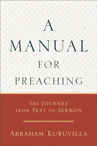 Read A Manual for Preaching: The Journey from Text to Sermon, written by Abraham Kuruvilla