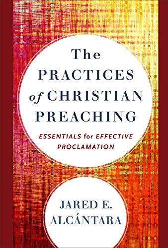 Read The Practices of Christian Preaching: Essentials for Effective Proclamation, written by Jared E. Alcántara Read The Practices of Christian Preaching: Essentials for Effective Proclamation, written by Jared E. Alcántara