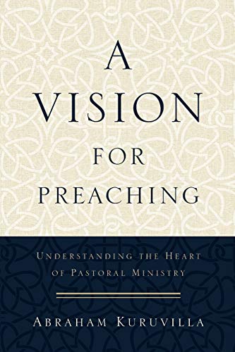 Read A Vision for Preaching: Understanding the Heart of Pastoral Ministry, written by Abraham Kuruvilla Read A Vision for Preaching: Understanding the Heart of Pastoral Ministry, written by Abraham Kuruvilla
