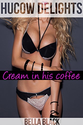 Read Hucow Delights: Cream for His Coffee, written by Bella Black Read Hucow Delights: Cream for His Coffee, written by Bella Black