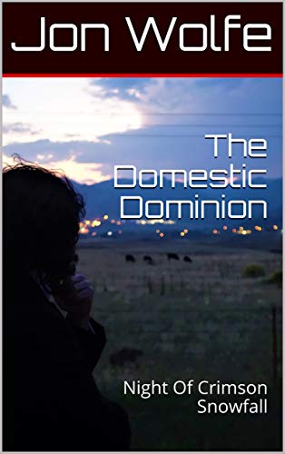 Read The Domestic Dominion: Night Of Crimson Snowfall (Defending Greenford Book 1), written by Jon Wolfe