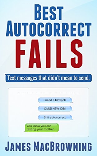 Read Best Autocorrect Fails: Text messages that didn't mean to send, written by James MacBrowning Read Best Autocorrect Fails: Text messages that didn't mean to send, written by James MacBrowning