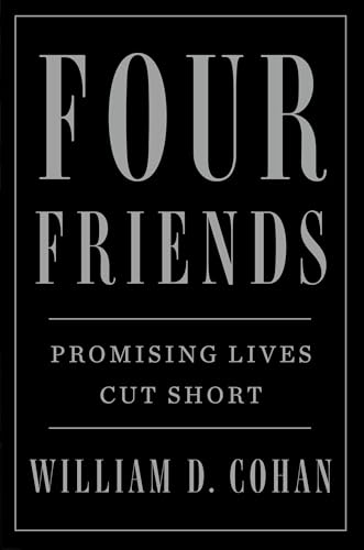 Read Four Friends: Promising Lives Cut Short, written by William D. Cohan Read Four Friends: Promising Lives Cut Short, written by William D. Cohan