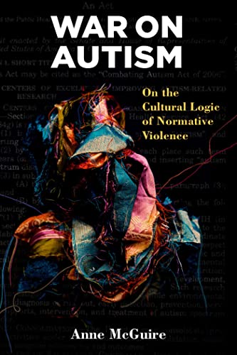 Read War on Autism: On the Cultural Logic of Normative Violence (Corporealities: Discourses Of Disability), written by Anne McGuire