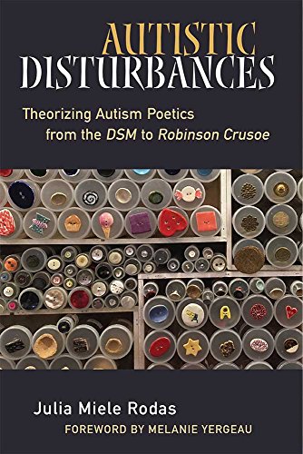 Read Autistic Disturbances: Theorizing Autism Poetics from the DSM to Robinson Crusoe (Corporealities: Discourses Of Disability), written by Julia Miele Rodas
