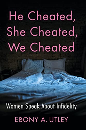 Read He Cheated, She Cheated, We Cheated: Women Speak About Infidelity, written by Ebony A. Utley Read He Cheated, She Cheated, We Cheated: Women Speak About Infidelity, written by Ebony A. Utley