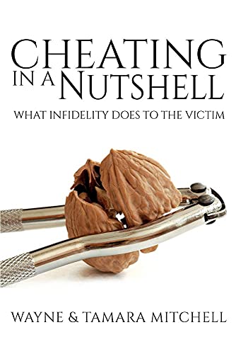 Read Cheating in a Nutshell: What Infidelity Does to The Victim (Asked, Answered and Explained), written by Wayne Mitchell; Tamara Mitchell
