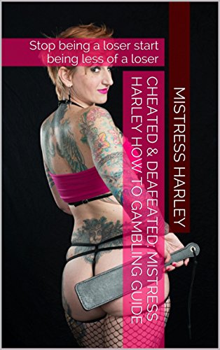 Read Cheated & Deafeated: Mistress Harley's How To Gambling Guide: Stop being a loser & start being less of a loser (Cheated & Defated Book 1), written by Mistress Harley
