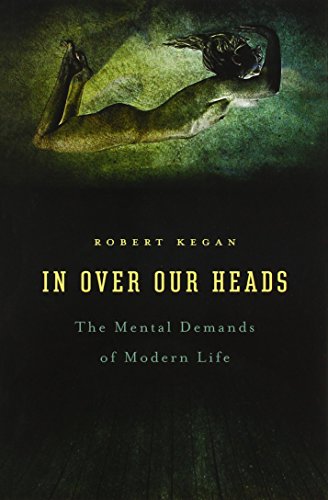 Read In Over Our Heads: The Mental Demands of Modern Life, written by Robert Kegan Read In Over Our Heads: The Mental Demands of Modern Life, written by Robert Kegan