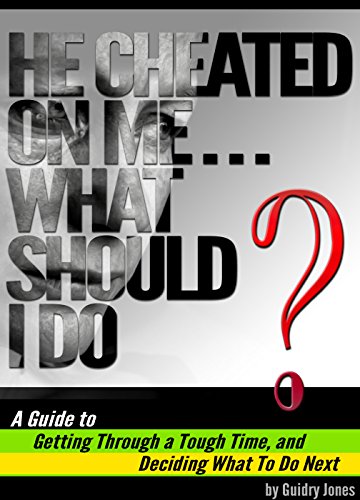 Read He Cheated On Me... What Should I Do?: A Guide to Getting Through a Tough Time and Deciding What To Do Next, written by Guidry Jones Read He Cheated On Me... What Should I Do?: A Guide to Getting Through a Tough Time and Deciding What To Do Next, written by Guidry Jones