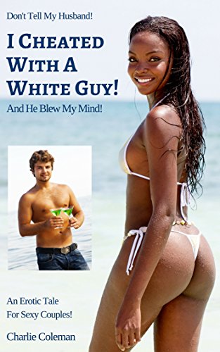 Read I Cheated With A White Guy!: And He Blew My Mind! (Don't Tell My Husband Book 3), written by Charlie Coleman Read I Cheated With A White Guy!: And He Blew My Mind! (Don't Tell My Husband Book 3), written by Charlie Coleman