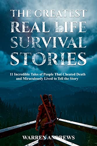 Read The Greatest Real Life Survival Stories: 11 Incredible Tales of People That Cheated Death and Miraculously Lived to Tell the Story, written by Warren Andrews Read The Greatest Real Life Survival Stories: 11 Incredible Tales of People That Cheated Death and Miraculously Lived to Tell the Story, written by Warren Andrews