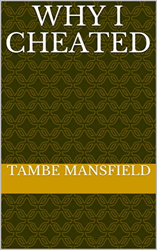 Read WHY I CHEATED, written by TAMBE MANSFIELD Read WHY I CHEATED, written by TAMBE MANSFIELD