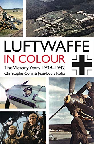 Read Luftwaffe in Colour: The Victory Years 1939-1942, written by Christophe Cony; Jean-Louis Roba Read Luftwaffe in Colour: The Victory Years 1939-1942, written by Christophe Cony; Jean-Louis Roba