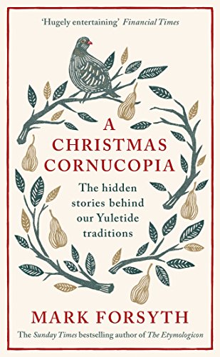Read A Christmas Cornucopia: The Hidden Stories Behind Our Yuletide Traditions, written by Mark Forsyth Read A Christmas Cornucopia: The Hidden Stories Behind Our Yuletide Traditions, written by Mark Forsyth