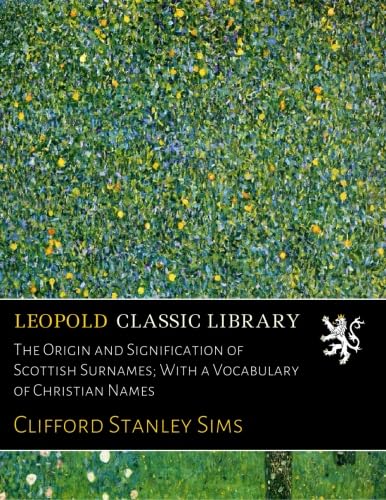 Read The Origin and Signification of Scottish Surnames; With a Vocabulary of Christian Names, written by Clifford Stanley Sims Read The Origin and Signification of Scottish Surnames; With a Vocabulary of Christian Names, written by Clifford Stanley Sims