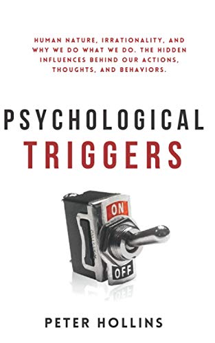 Read Psychological Triggers: Human Nature, Irrationality, and Why We Do What We Do. The Hidden Influences Behind Our Actions, Thoughts, and Behaviors. 2nd Edition, written by Peter Hollins Read Psychological Triggers: Human Nature, Irrationality, and Why We Do What We Do. The Hidden Influences Behind Our Actions, Thoughts, and Behaviors. 2nd Edition, written by Peter Hollins