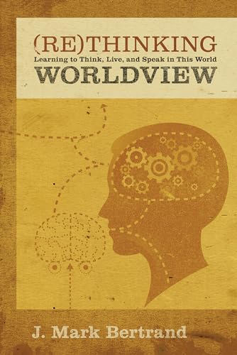 Read Rethinking Worldview: Learning to Think, Live, and Speak in This World, written by J. Mark Bertrand Read Rethinking Worldview: Learning to Think, Live, and Speak in This World, written by J. Mark Bertrand