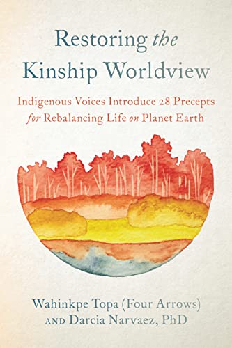 Read Restoring the Kinship Worldview: Indigenous Voices Introduce 28 Precepts for Rebalancing Life on Planet Earth, written by Darcia Narváez; Wahinkpe Topa Read Restoring the Kinship Worldview: Indigenous Voices Introduce 28 Precepts for Rebalancing Life on Planet Earth, written by Darcia Narváez; Wahinkpe Topa