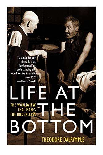 Read Life at the Bottom: The Worldview That Makes the Underclass, written by Theodore Dalrymple Read Life at the Bottom: The Worldview That Makes the Underclass, written by Theodore Dalrymple