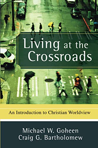 Read Living at the Crossroads: An Introduction to Christian Worldview, written by Michael W. Goheen; Craig G. Bartholomew Read Living at the Crossroads: An Introduction to Christian Worldview, written by Michael W. Goheen; Craig G. Bartholomew