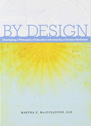 Read By Design: Developing a Philosophy of Education Informed by a Christian Worldview (2nd Ed.), written by Martha MacCullough Read By Design: Developing a Philosophy of Education Informed by a Christian Worldview (2nd Ed.), written by Martha MacCullough