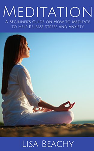 Read Meditation: A Beginner's Guide on How to Meditate to Help Release Stress and Anxiety, written by Lisa Beachy Read Meditation: A Beginner's Guide on How to Meditate to Help Release Stress and Anxiety, written by Lisa Beachy