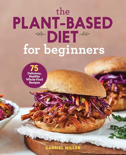Read The Plant-Based Diet for Beginners: 75 Delicious, Healthy Whole-Food Recipes, written by Gabriel Miller Read The Plant-Based Diet for Beginners: 75 Delicious, Healthy Whole-Food Recipes, written by Gabriel Miller