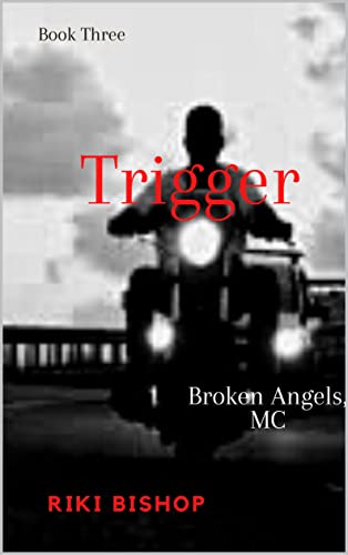 Read Trigger (Broken Angels, MC Book 3), written by Riki Bishop Read Trigger (Broken Angels, MC Book 3), written by Riki Bishop