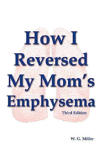 Read How I Reversed My Mom's Emphysema Third Edition, written by W. G. Miller Read How I Reversed My Mom's Emphysema Third Edition, written by W. G. Miller