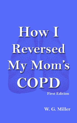 Read How I Reversed My Mom's COPD, written by W. G. Miller Read How I Reversed My Mom's COPD, written by W. G. Miller