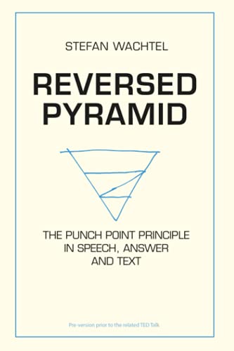 Read REVERSED PYRAMID: The Punch Point Principle in Speech, Answer and Text, written by Stefan Wachtel Read REVERSED PYRAMID: The Punch Point Principle in Speech, Answer and Text, written by Stefan Wachtel