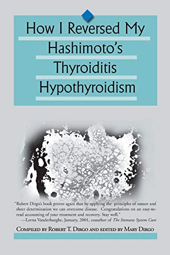 Read How I Reversed My Hashimoto's Thyroiditis Hypothyroidism, written by Robert T. Dirgo Read How I Reversed My Hashimoto's Thyroiditis Hypothyroidism, written by Robert T. Dirgo