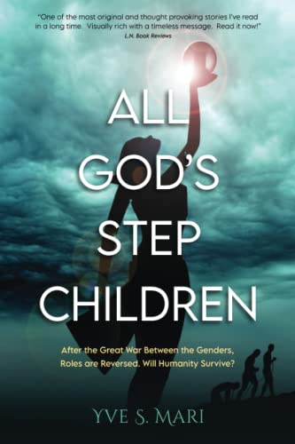 Read All GOD's Step Children: After the Great War Between the Genders, Roles are Reversed. Will Humanity Survive?, written by Yve S. Mari Read All GOD's Step Children: After the Great War Between the Genders, Roles are Reversed. Will Humanity Survive?, written by Yve S. Mari