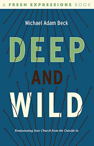 Read Deep and Wild: Remissioning Your church from the Outside In, written by Michael Adam Beck Read Deep and Wild: Remissioning Your church from the Outside In, written by Michael Adam Beck