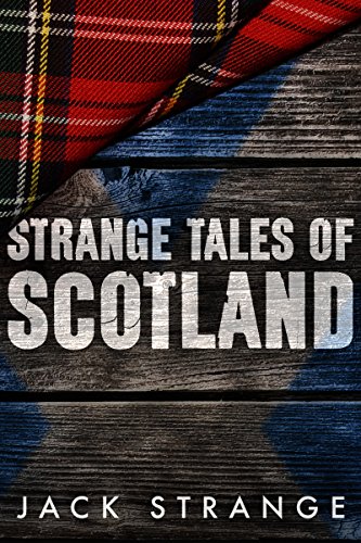 Read Strange Tales of Scotland (Jack's Strange Tales Book 1), written by Jack Strange Read Strange Tales of Scotland (Jack's Strange Tales Book 1), written by Jack Strange