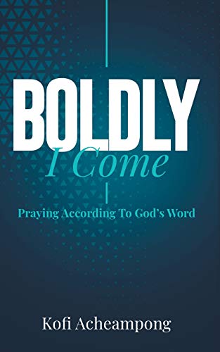 Read Boldly I Come: Praying According to God's Word, written by Kofi Acheampong Read Boldly I Come: Praying According to God's Word, written by Kofi Acheampong