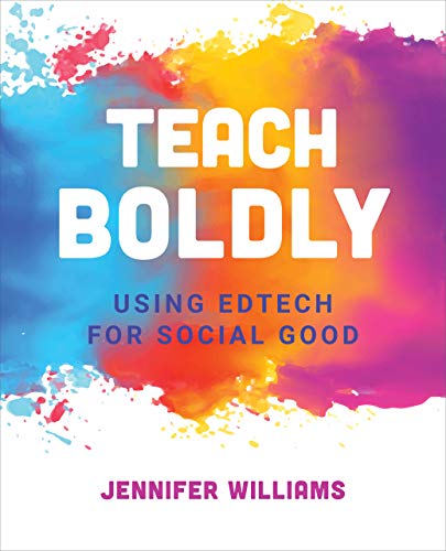 Read Teach Boldly: Using Edtech for Social Good, written by Jennifer Williams