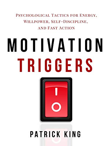 Read Motivation Triggers: Psychological Tactics for Energy, Willpower, Self-Discipline, and Fast Action (Clear Thinking and Fast Action Book 10), written by Patrick King Read Motivation Triggers: Psychological Tactics for Energy, Willpower, Self-Discipline, and Fast Action (Clear Thinking and Fast Action Book 10), written by Patrick King