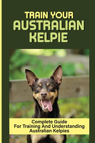 Read Train Your Australian Kelpie: Complete Guide For Training And Understanding Australian Kelpies: Australian Kelpie Training For Dummies, written by Alina Franciscus Read Train Your Australian Kelpie: Complete Guide For Training And Understanding Australian Kelpies: Australian Kelpie Training For Dummies, written by Alina Franciscus