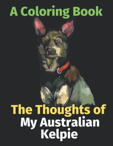 Read The Thoughts of My Australian Kelpie: A Coloring Book, written by Brightview Activity Books