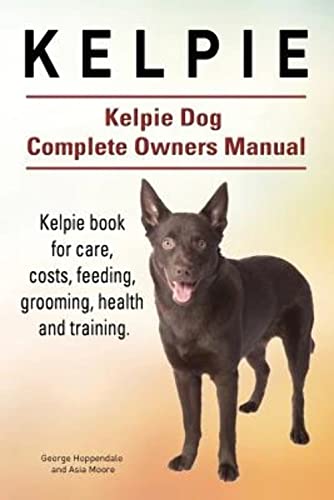 Read Kelpie. Kelpie Dog Complete Owners Manual. Kelpie book for care, costs, feeding, grooming, health and training., written by George Hoppendale; Asia Moore Read Kelpie. Kelpie Dog Complete Owners Manual. Kelpie book for care, costs, feeding, grooming, health and training., written by George Hoppendale; Asia Moore