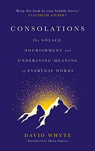 Read Consolations: The Solace, Nourishment and Underlying Meaning of Everyday Words, written by David Whyte