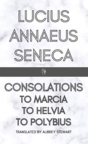 Read Consolations: To Marica, To Helvia, To Polybius, written by Lucius Annaeus Seneca